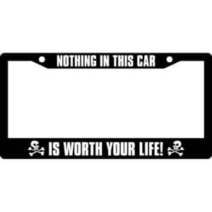 Nothing In This Car Is Worth Your Life License Plate Frame