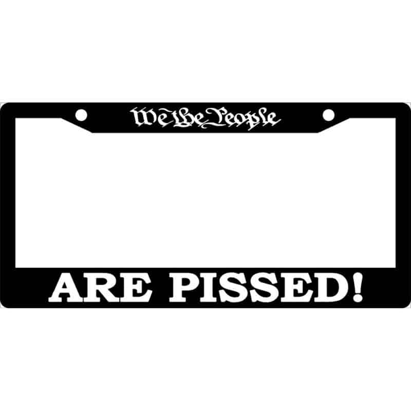 We The People Are Pissed License Plate Frame