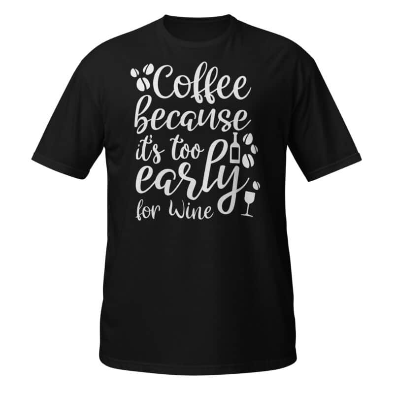 Coffee Because It's Too Early For Wine T-Shirt