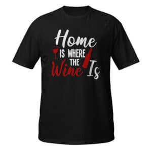 Home Is Where The Wine Is T-shirt