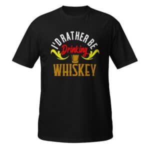 I'd Rather Be Drinking Whiskey T-shirt