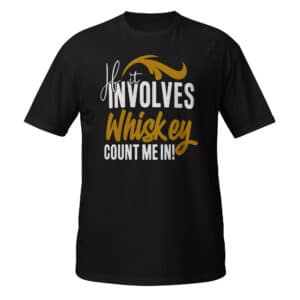 If It Involves Whiskey, Count Me In T-shirt