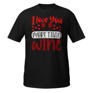 I Love You More Than Wine T-shirt