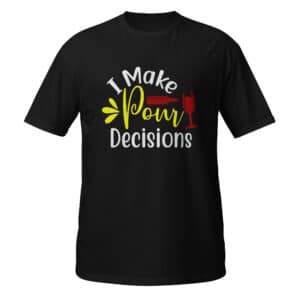 I Make Pour Decisions T-shirt