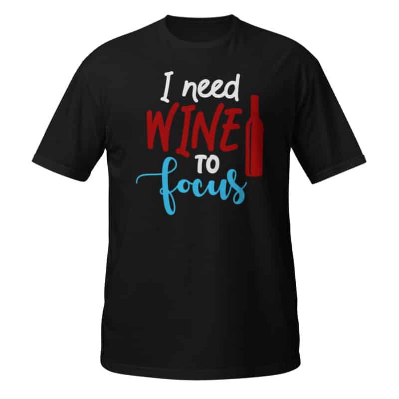 I Need Wine To Focus T-shirt