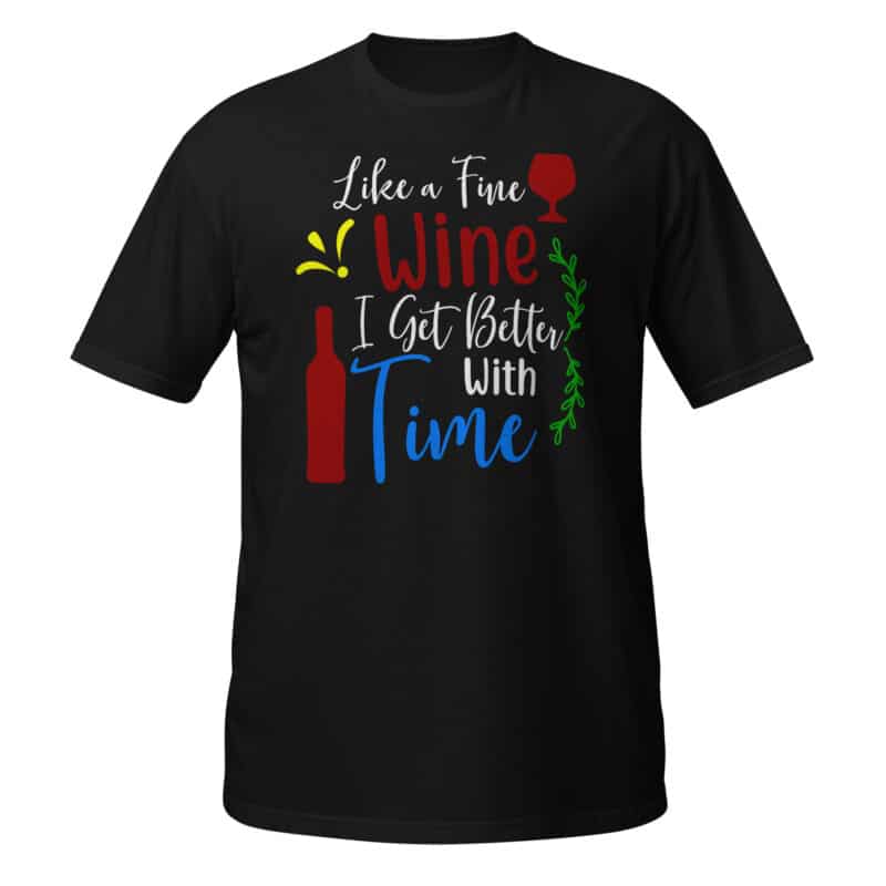 Like A Fine Wine, I Get Better With Time T-shirt