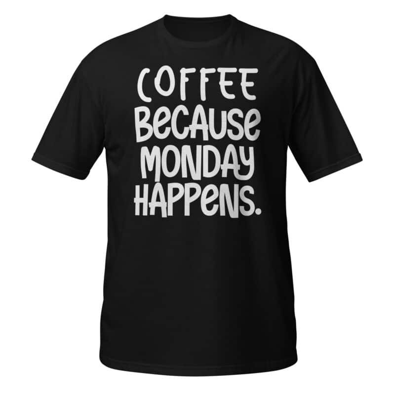 Coffee Because Monday Happens T-shirt