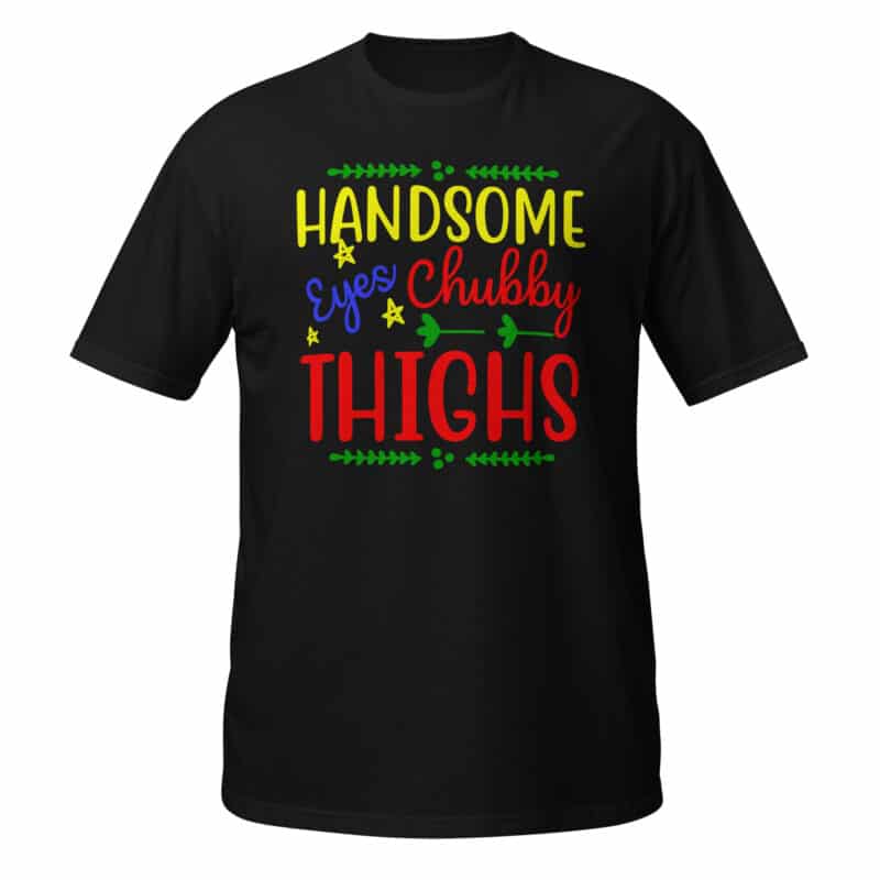 Handsome Eyes Chubby Thighs T-shirt