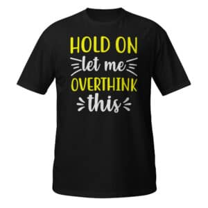 Hold On Let Me Overthink This T-shirt