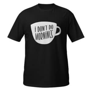 I Don't Do Mornings T-shirt